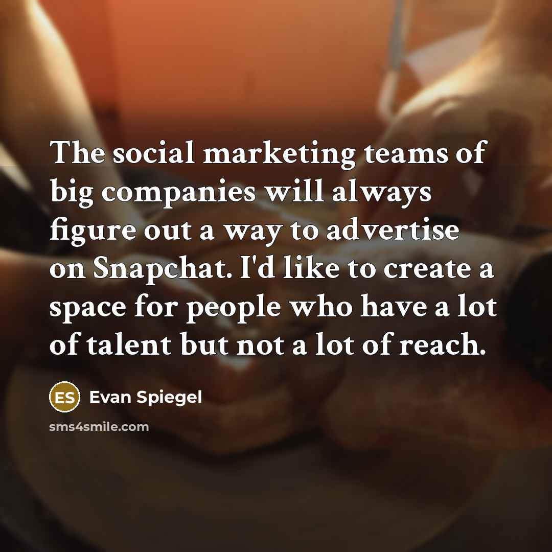 “The social marketing teams of big companies will always figure…” quote by Evan Spiegel