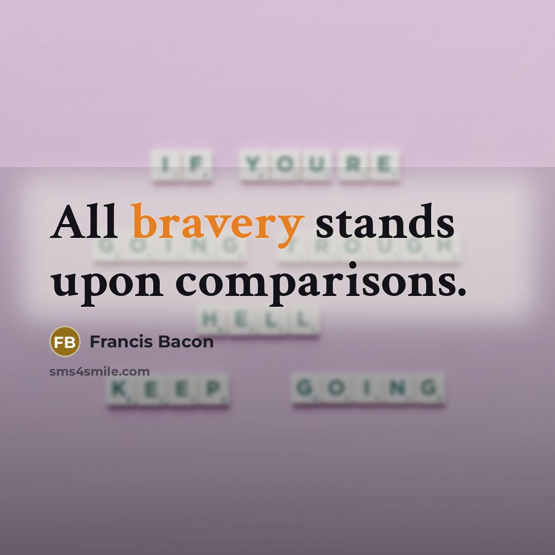 “All bravery stands upon comparisons.…” quote by Francis Bacon