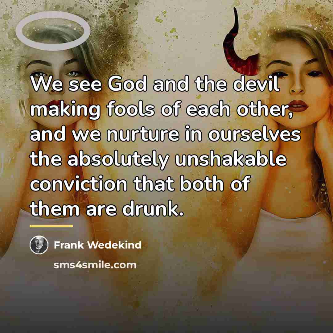 “We see God and the devil making fools of each…” quote by Frank Wedekind