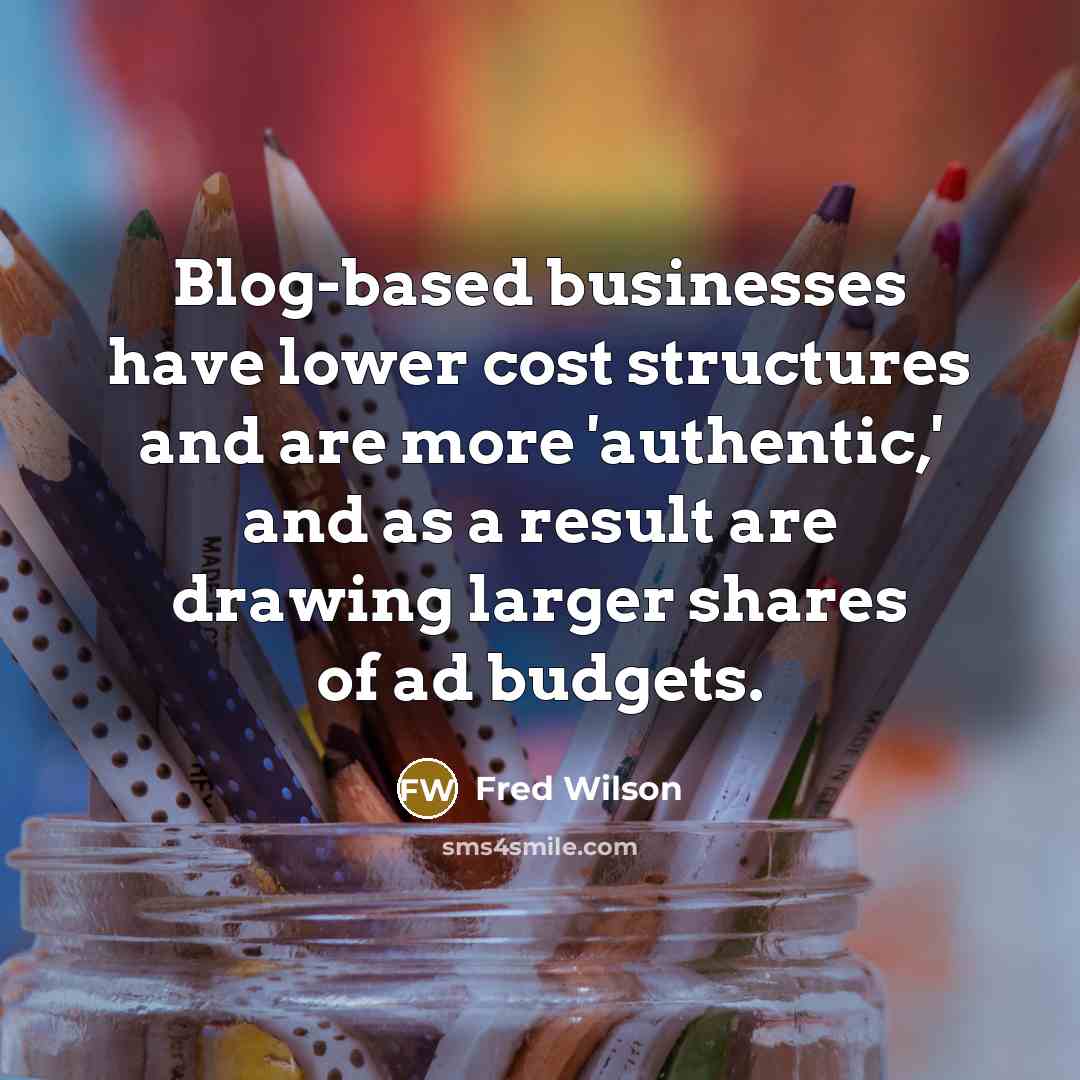 “Blog-based businesses have lower cost structures and are more 'authentic,'…” quote by Fred Wilson