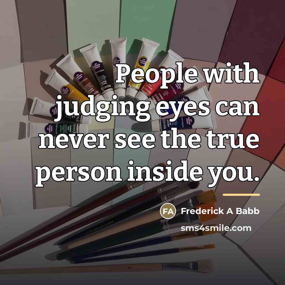 “People with judging eyes can never see the true person…” quote by Frederick A Babb