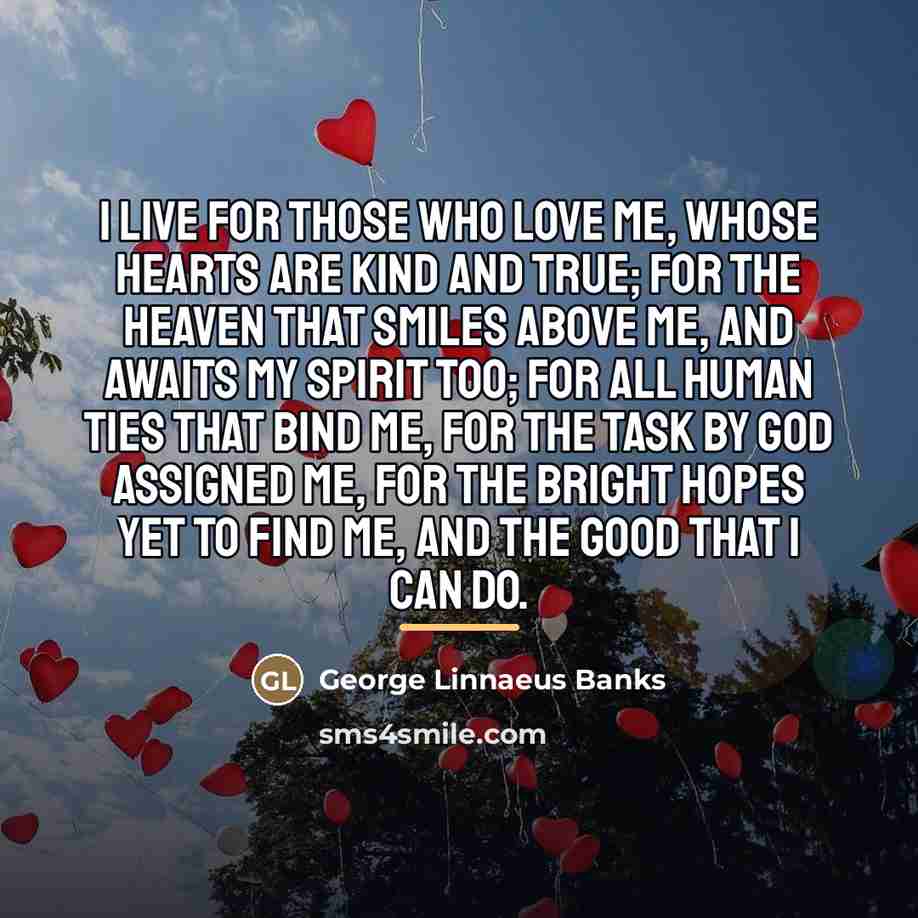 “I live for those who love me, Whose hearts are…” quote by George Linnaeus Banks