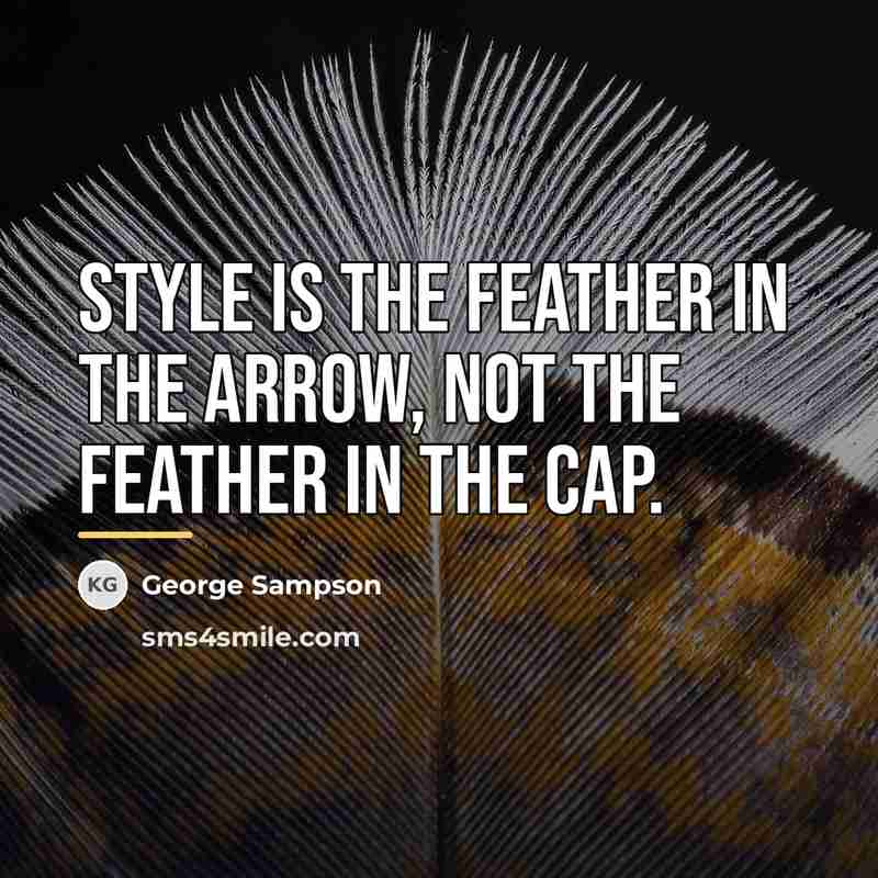 “Style is the feather in the arrow, not the feather…” quote by George Sampson