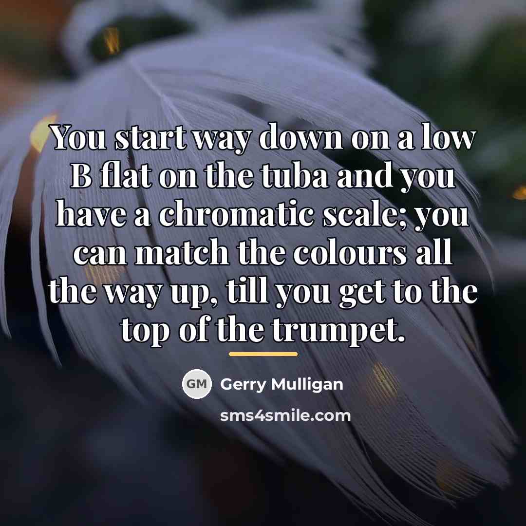 “You start way down on a low B flat on…” quote by Gerry Mulligan