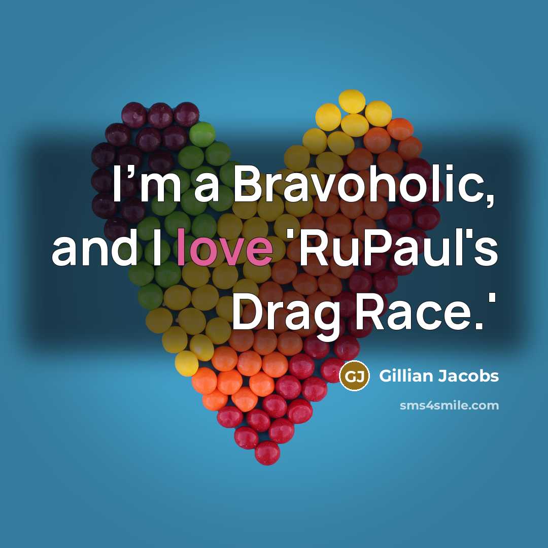 “I'm a Bravoholic, and I love 'RuPaul's Drag Race.'…” quote by Gillian Jacobs