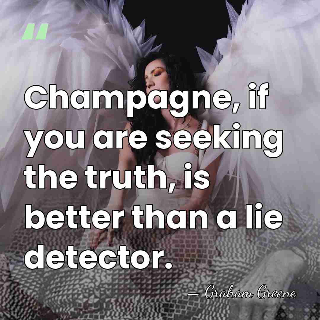 Champagne, if you are seeking the truth, is better than a lie&hellip; - Graham Greene