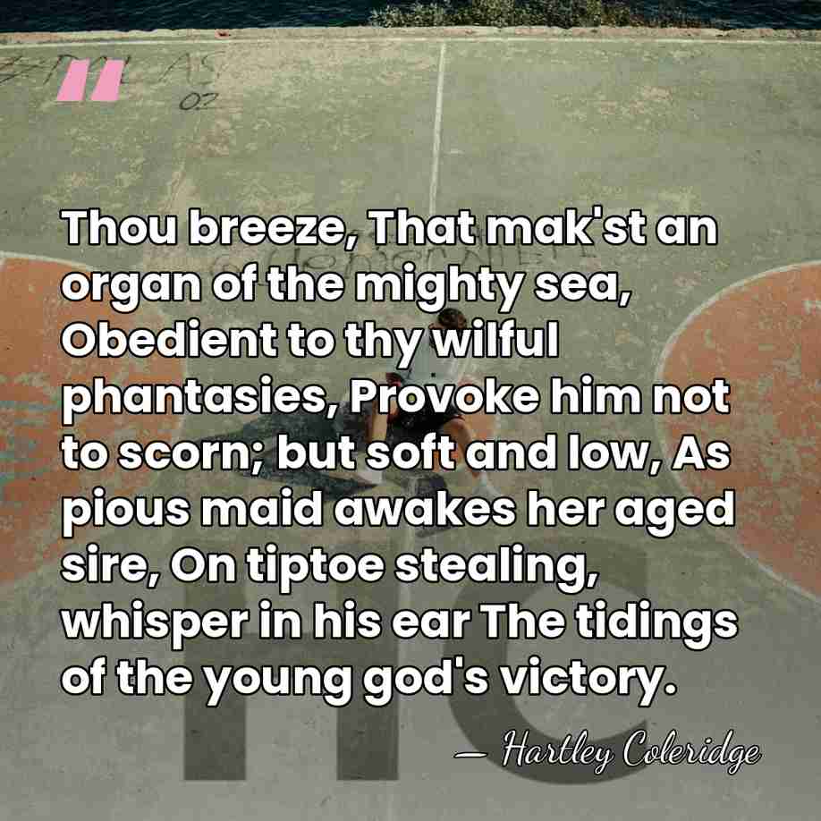 Thou breeze, That mak'st an organ of the mighty sea, Obedient to&hellip; - Hartley Coleridge