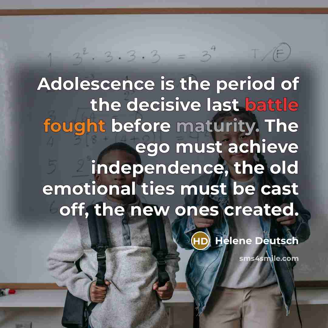 “Adolescence is the period of the decisive last battle fought…” quote by Helene Deutsch