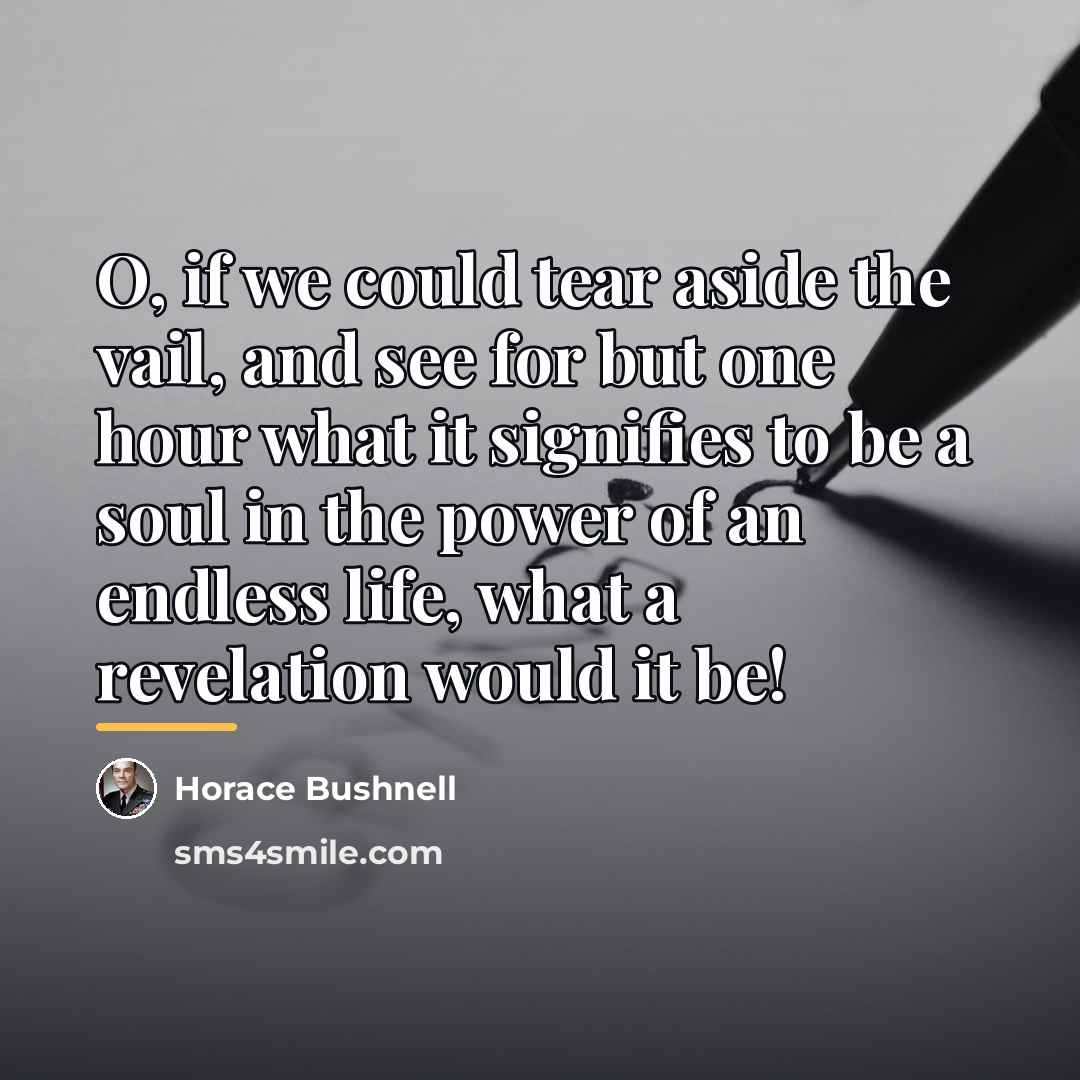 “O, if we could tear aside the vail, and see…” quote by Horace Bushnell