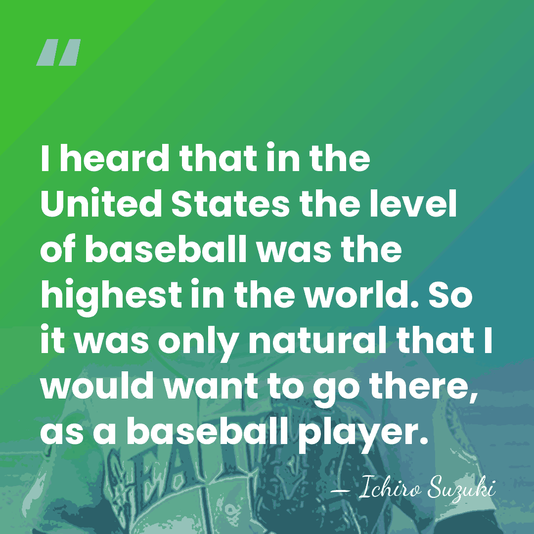 I heard that in the United States the level of baseball was&hellip; - Ichiro Suzuki
