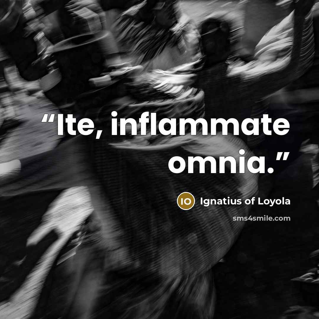 “Ite, inflammate omnia.” quote by Ignatius of Loyola