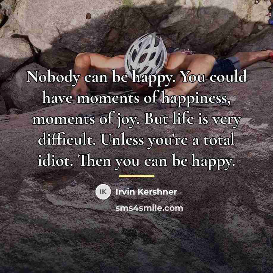 “Nobody can be happy. You could have moments of happiness,…” quote by Irvin Kershner