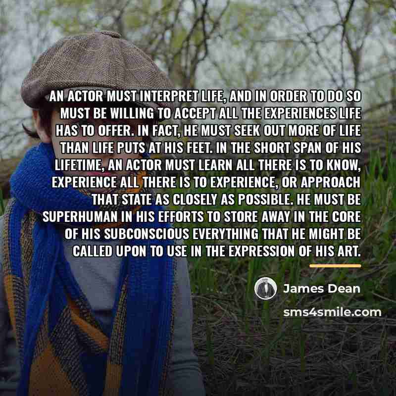 “An actor must interpret life, and in order to do…” quote by James Dean