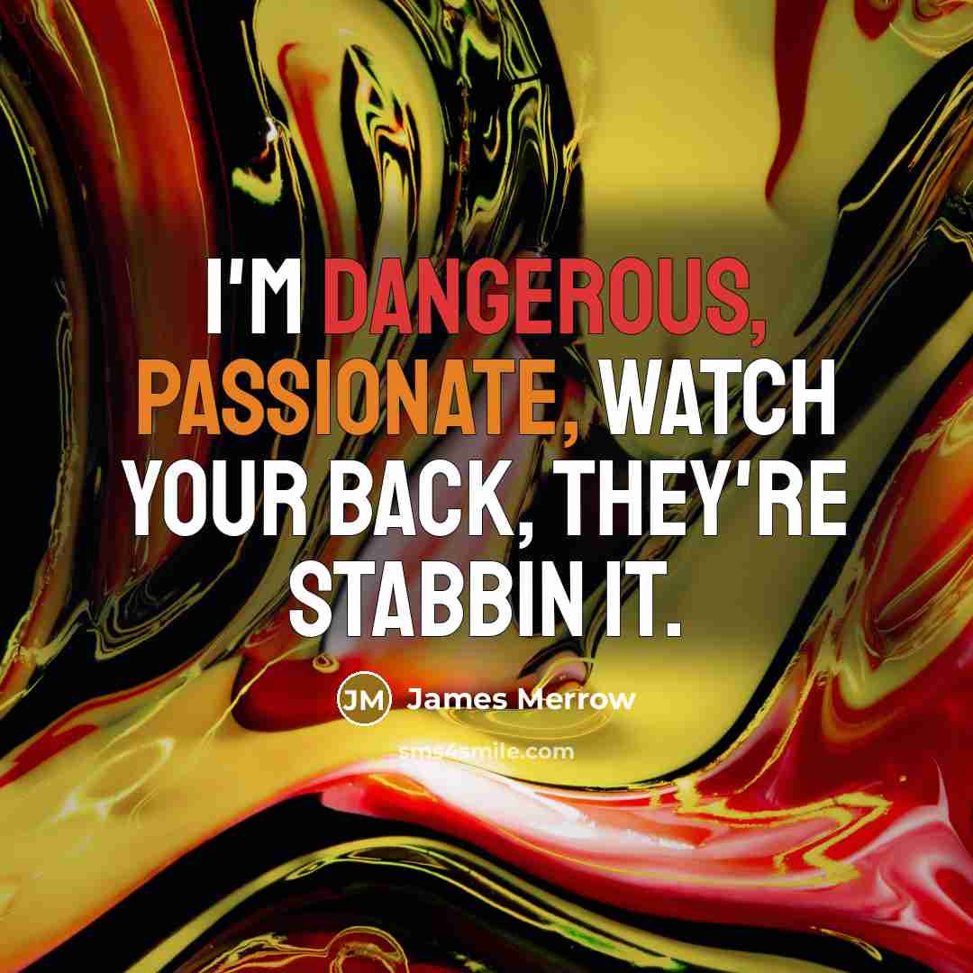 “I'm dangerous, passionate, watch your back, they're stabbin it.” quote by James Merrow