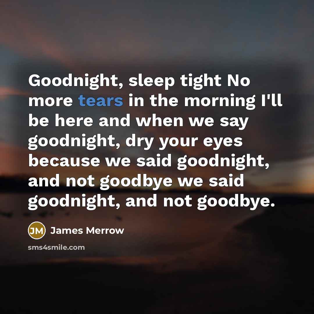 “Goodnight, sleep tight No more tears in the morning I'll…” quote by James Merrow