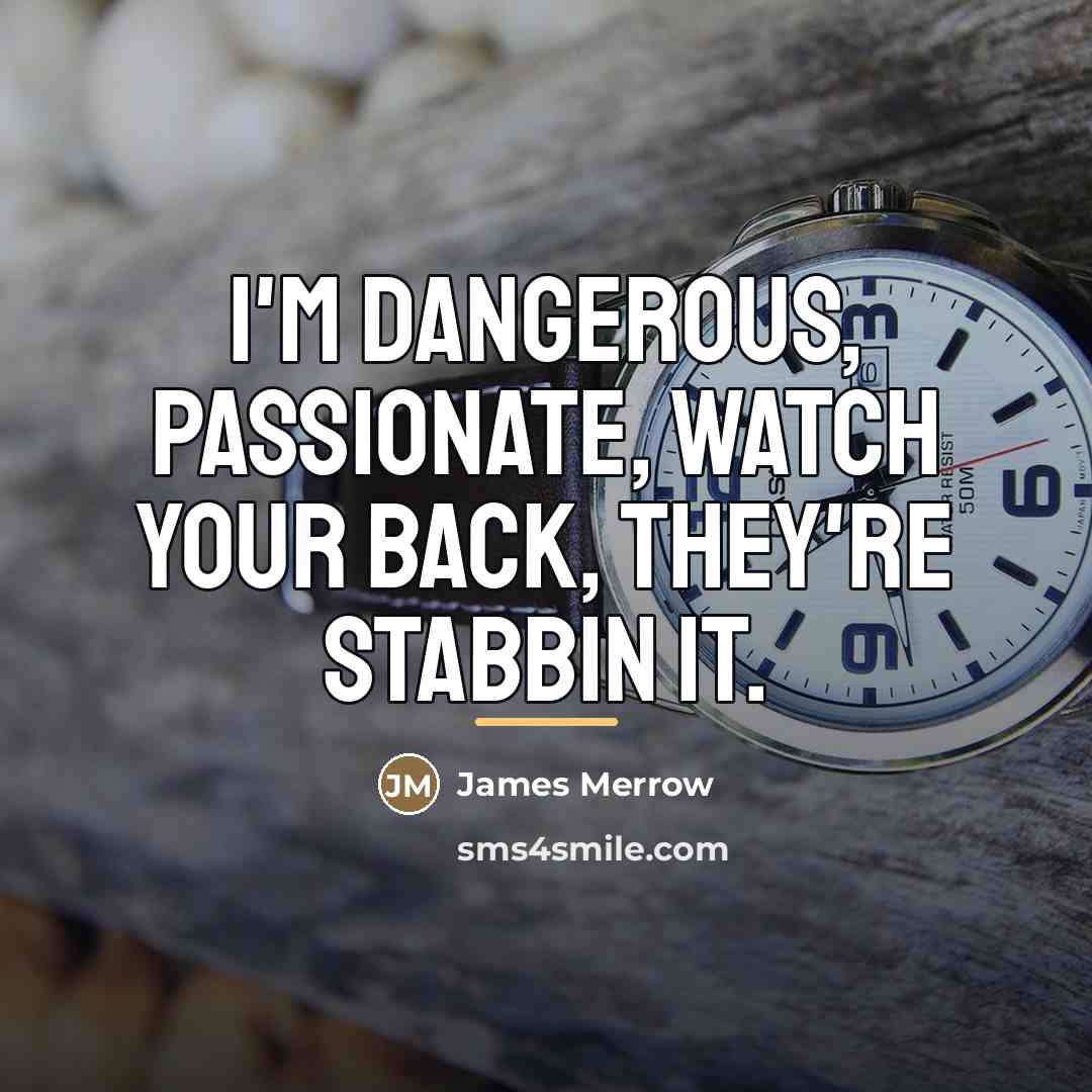 “I'm dangerous, passionate, watch your back, they're stabbin it.…” quote by James Merrow