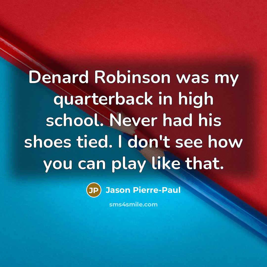 “Denard Robinson was my quarterback in high school. Never had his shoes tied. I don't see how you can play like that.” quote by Jason Pierre-Paul