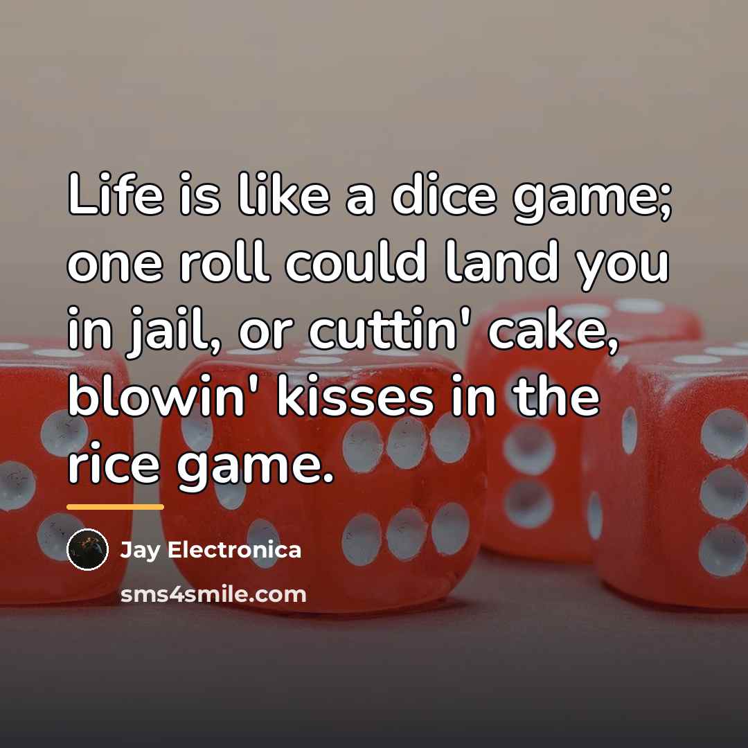 “Life is like a dice game; one roll could land…” quote by Jay Electronica