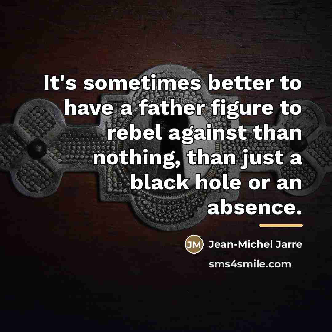 “It's sometimes better to have a father figure to rebel…” quote by Jean-Michel Jarre
