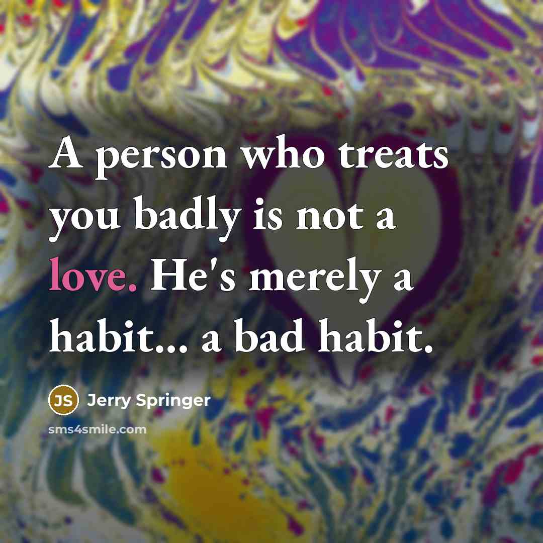“A person who treats you badly is not a love.…” quote by Jerry Springer
