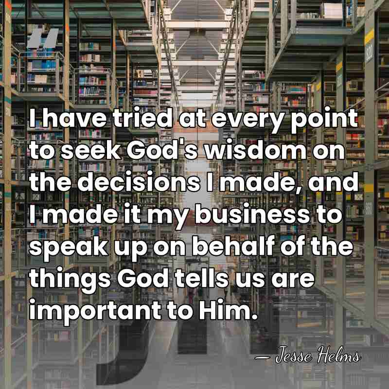I have tried at every point to seek God's wisdom on the&hellip; - Jesse Helms