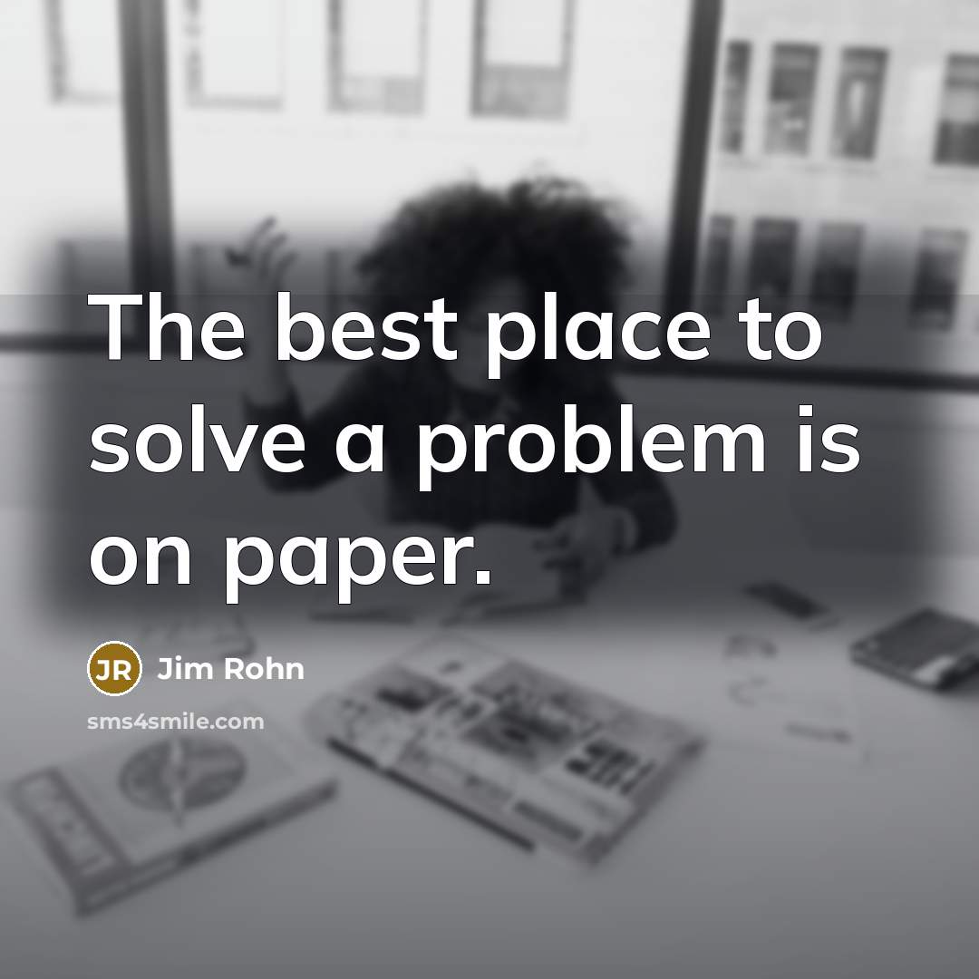 “The best place to solve a problem is on paper.…” quote by Jim Rohn