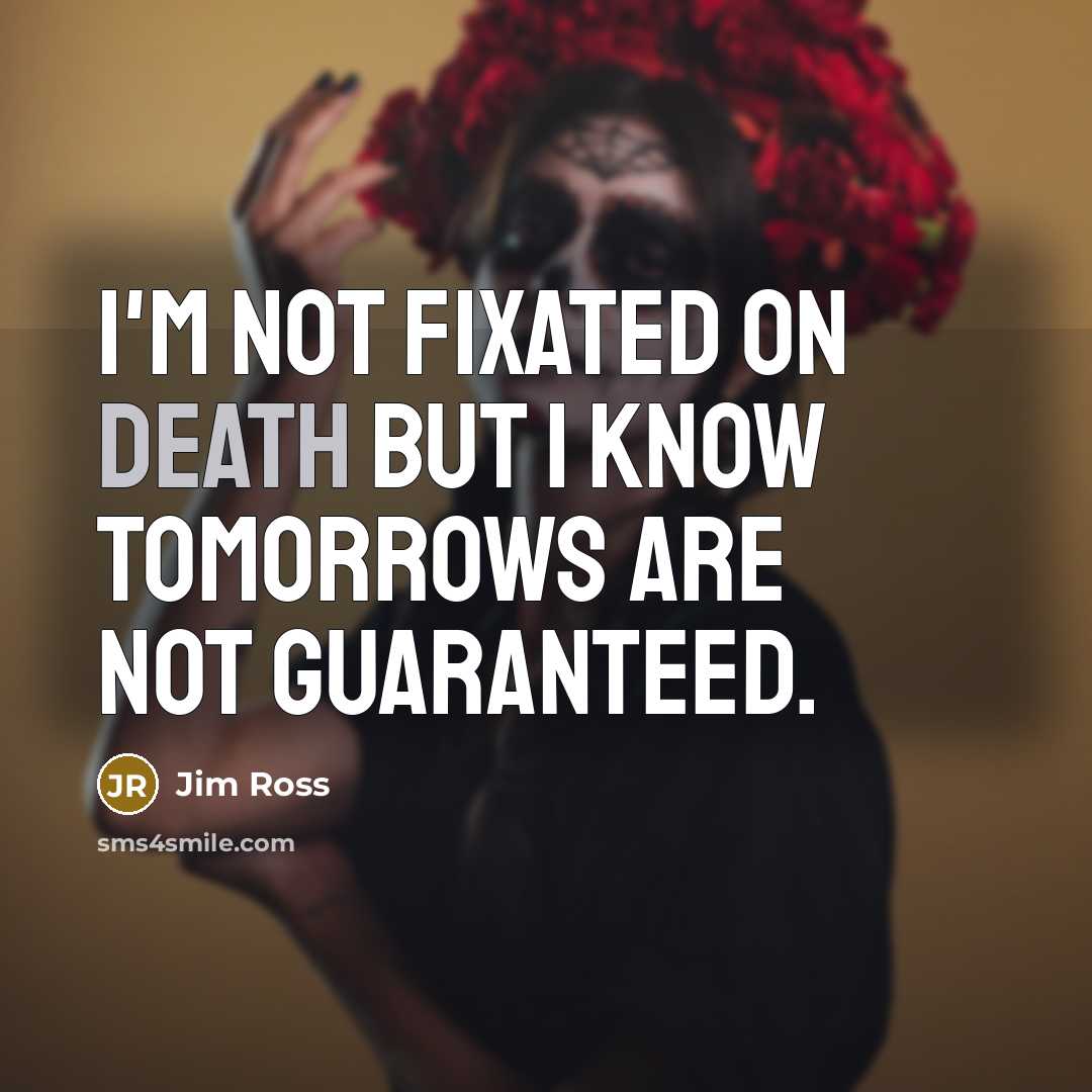 “I'm not fixated on death but I know tomorrows are…” quote by Jim Ross