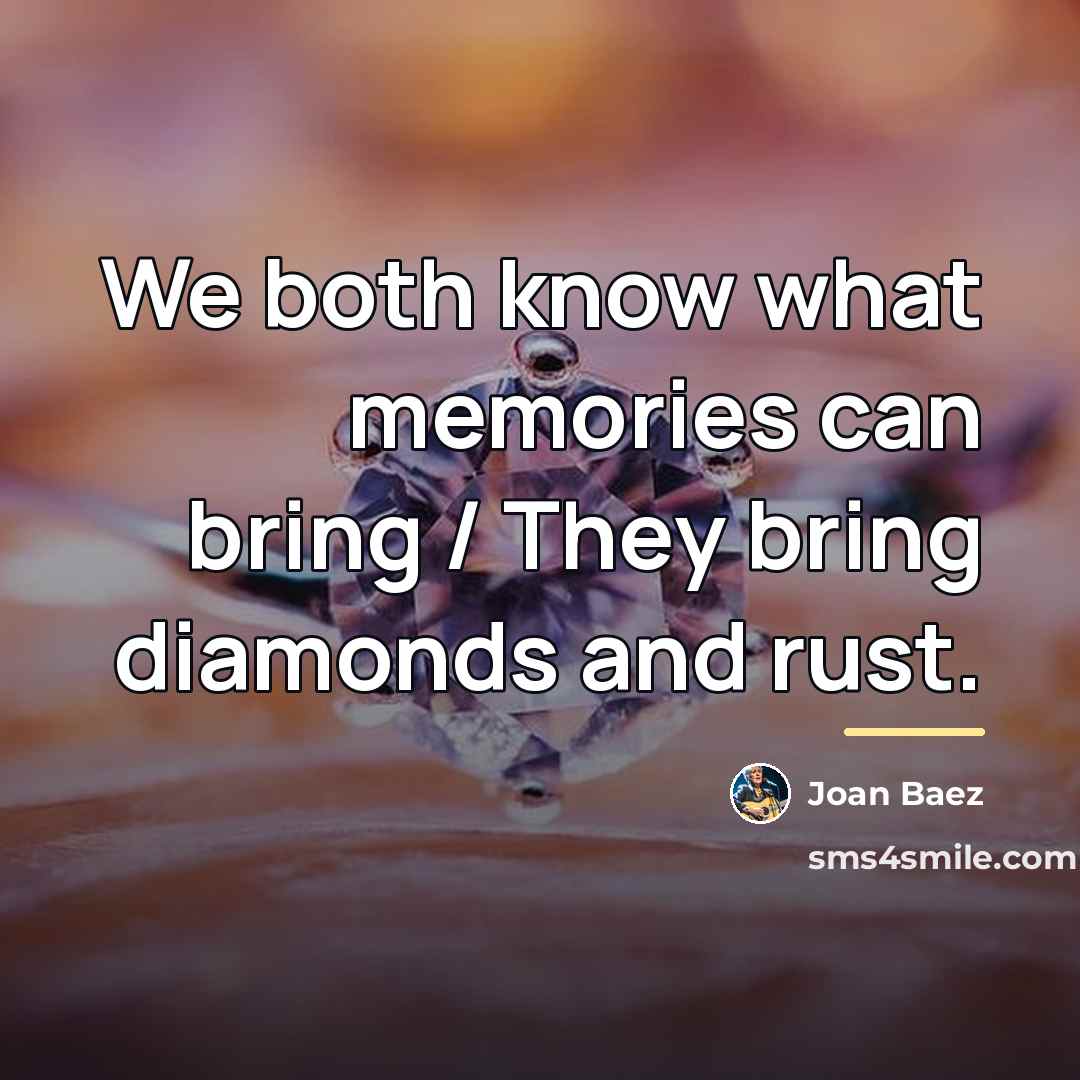 “We both know what memories can bring / They bring…” quote by Joan Baez
