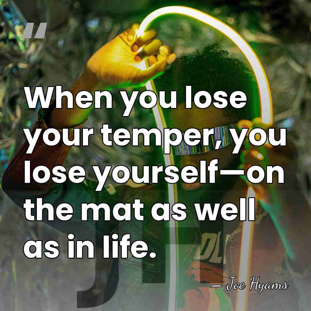 When you lose your temper, you lose yourself—on the mat as well&hellip; - Joe Hyams