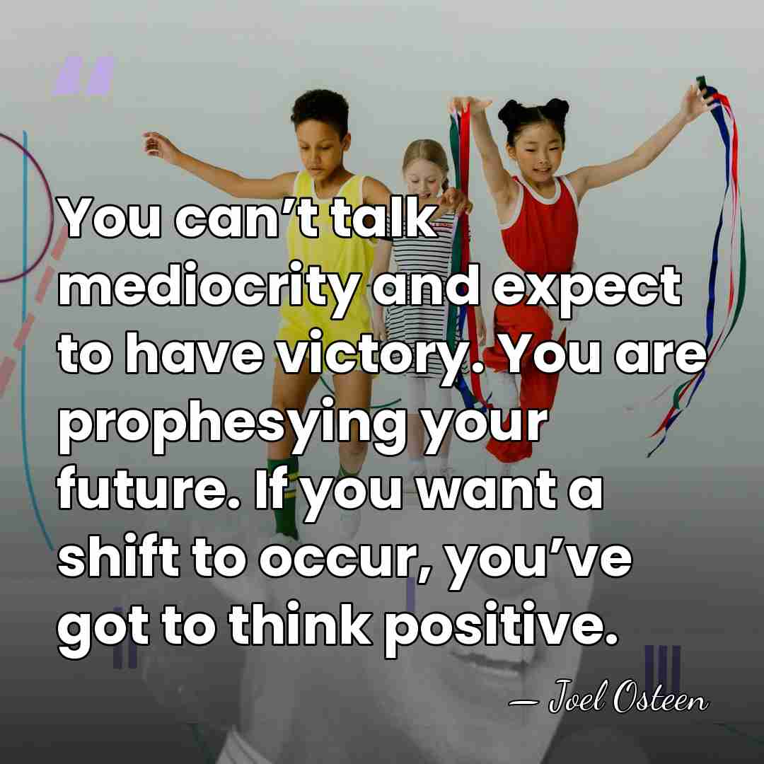 You can’t talk mediocrity and expect to have victory. You are prophesying&hellip; - Joel Osteen
