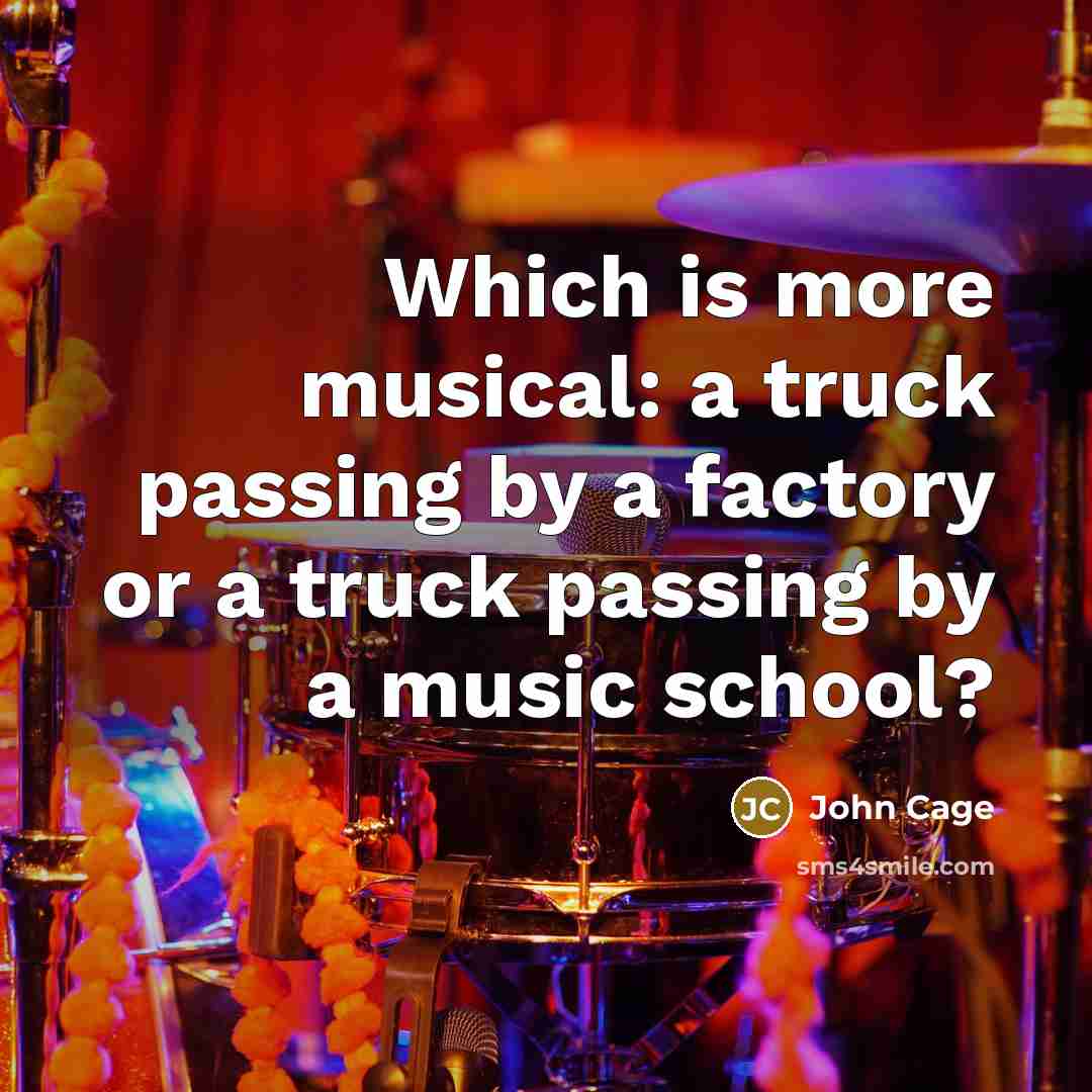 “Which is more musical: a truck passing by a factory…” quote by John Cage