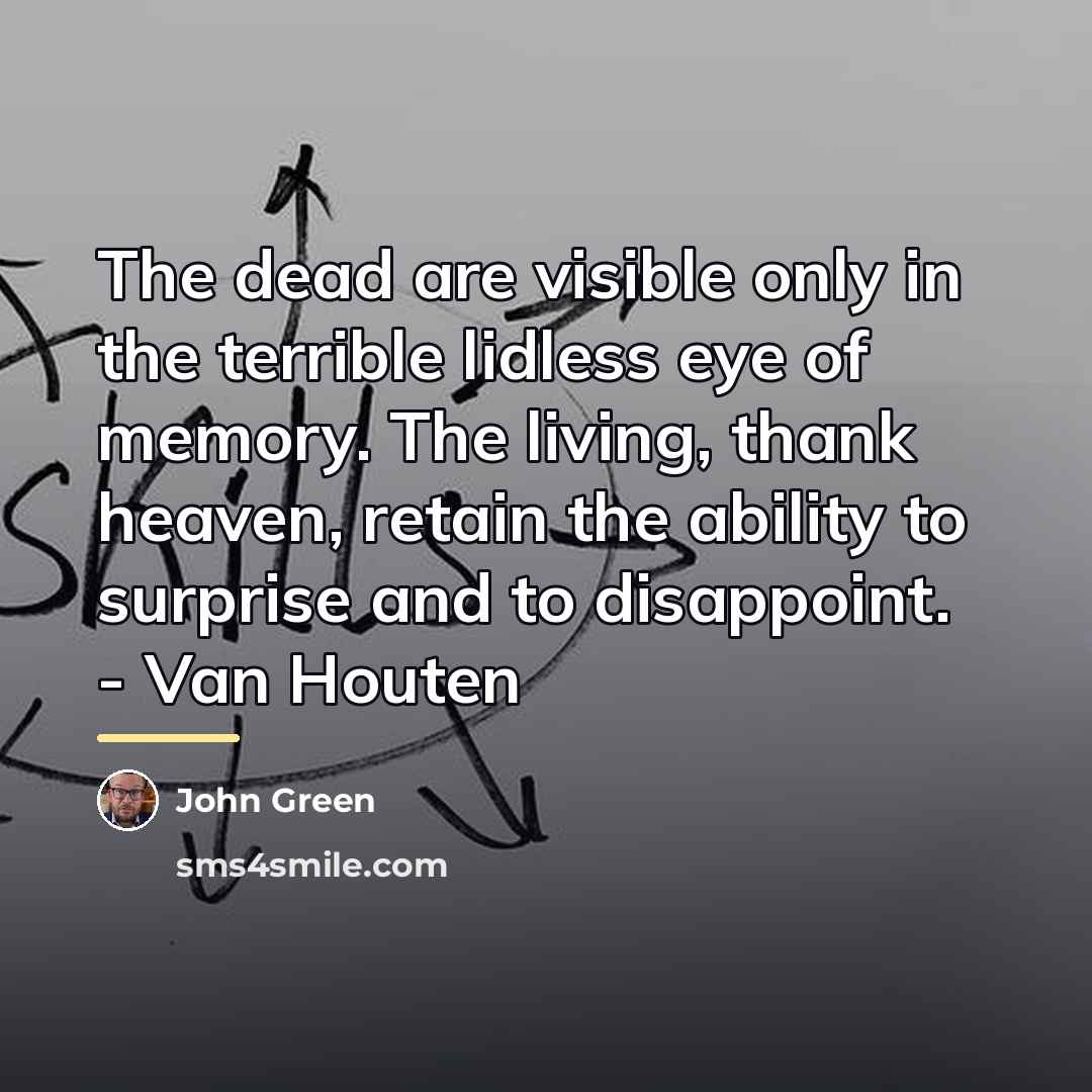 “The dead are visible only in the terrible lidless eye…” quote by John Green