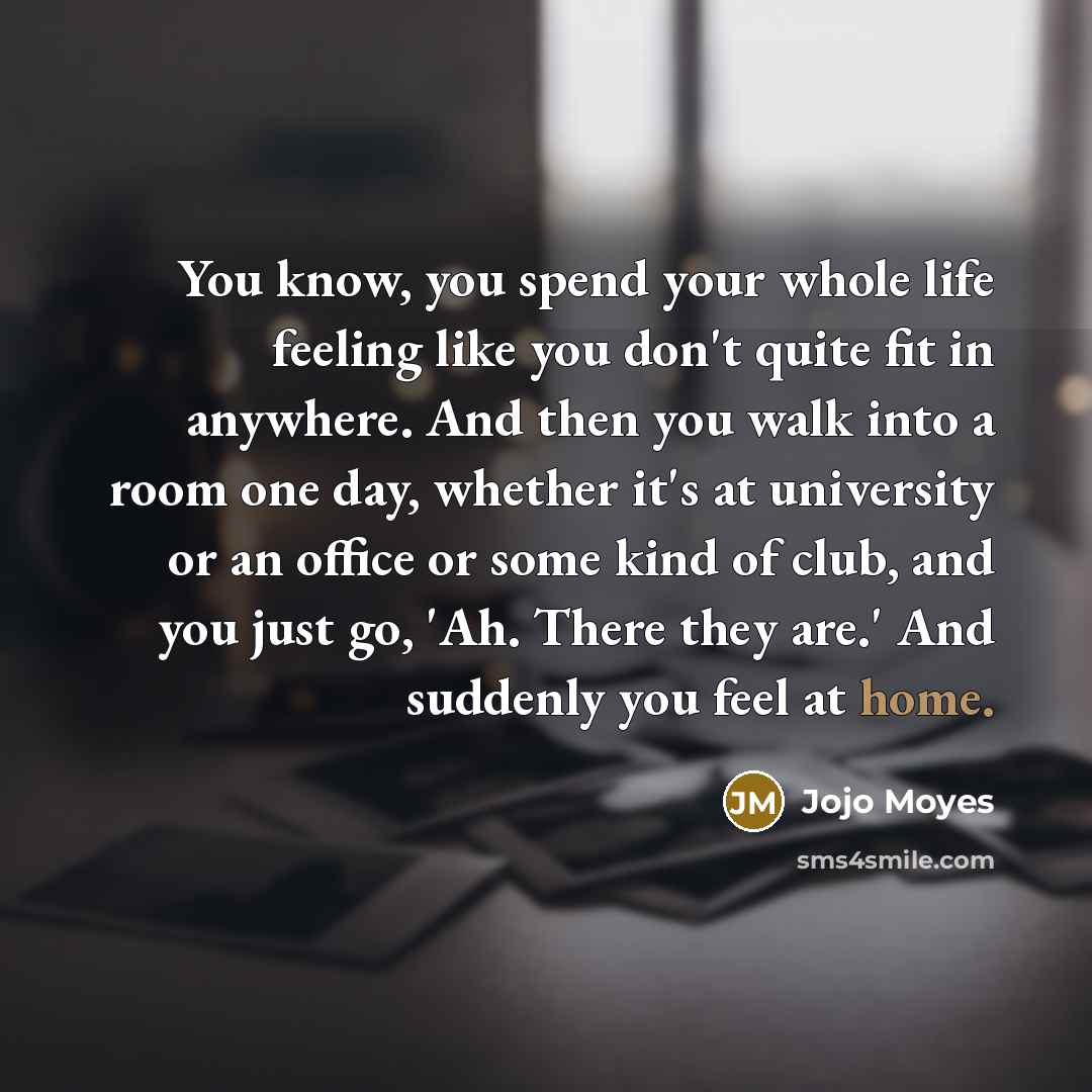 “You know, you spend your whole life feeling like you…” quote by Jojo Moyes