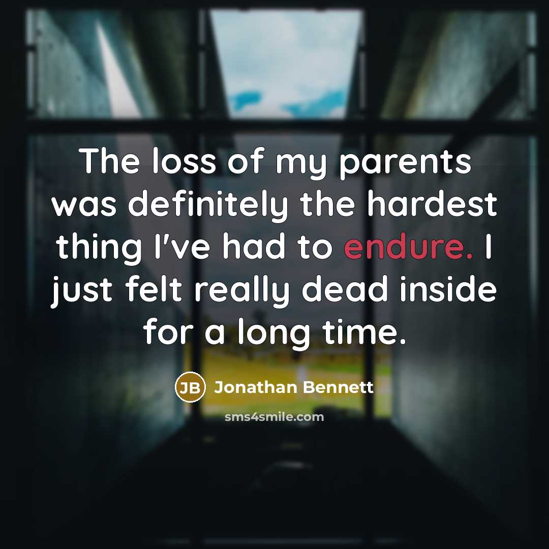 “The loss of my parents was definitely the hardest thing I've had to endure. I just felt really dead inside for a long time.” quote by Jonathan Bennett