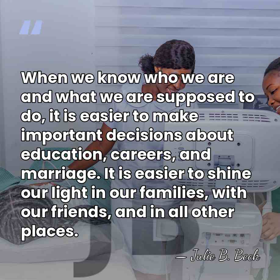When we know who we are and what we are supposed to&hellip; - Julie B. Beck
