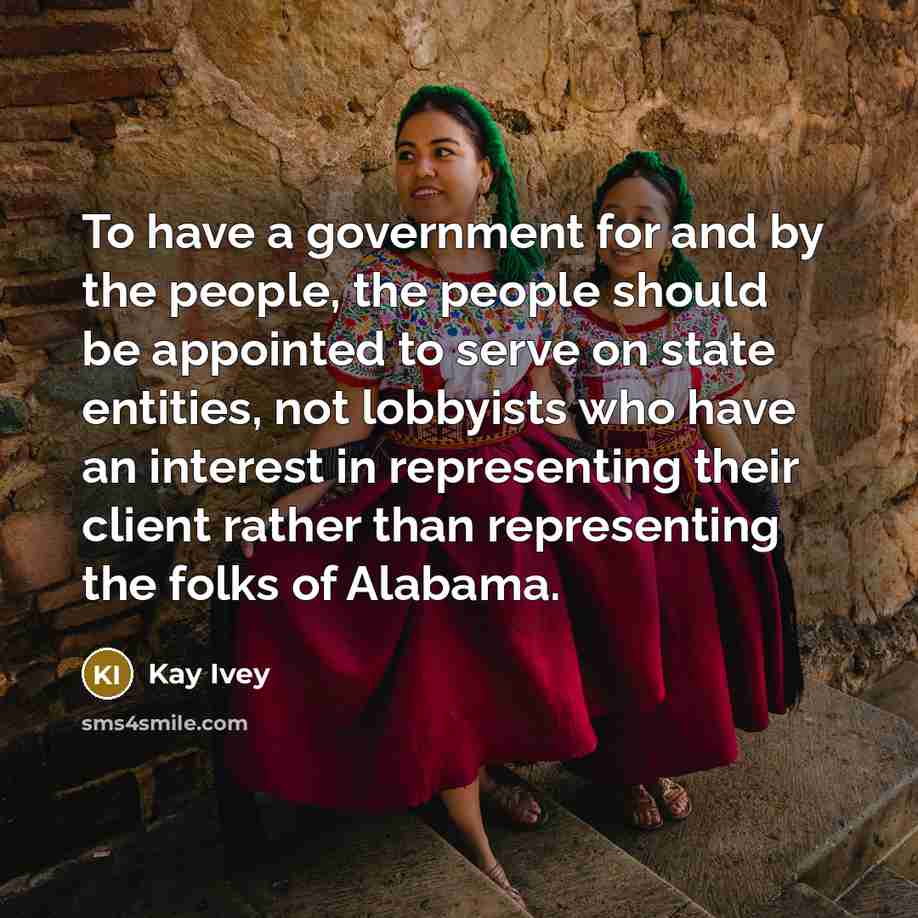 “To have a government for and by the people, the…” quote by Kay Ivey