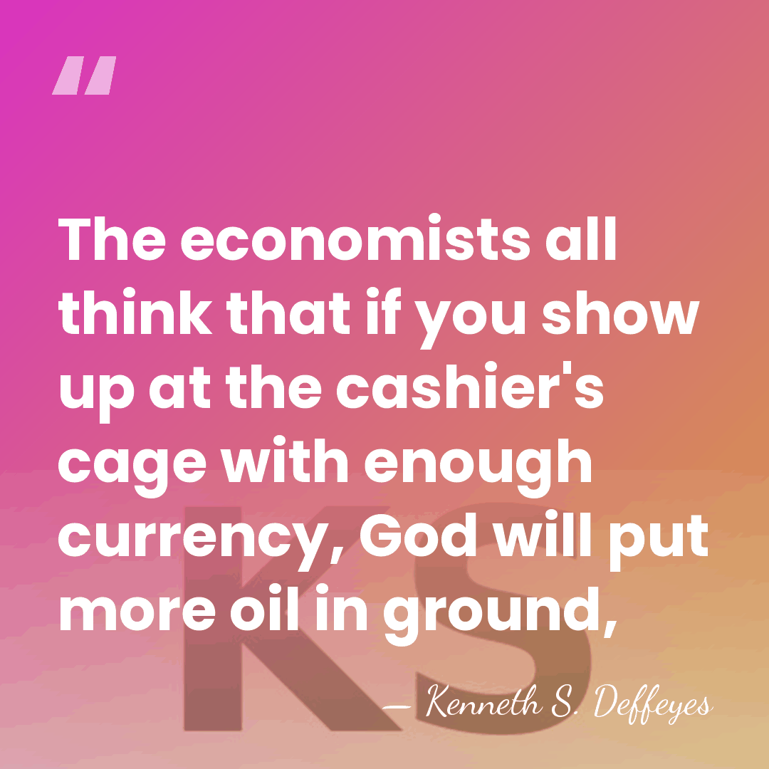 The economists all think that if you show up at the cashier's&hellip; - Kenneth S. Deffeyes