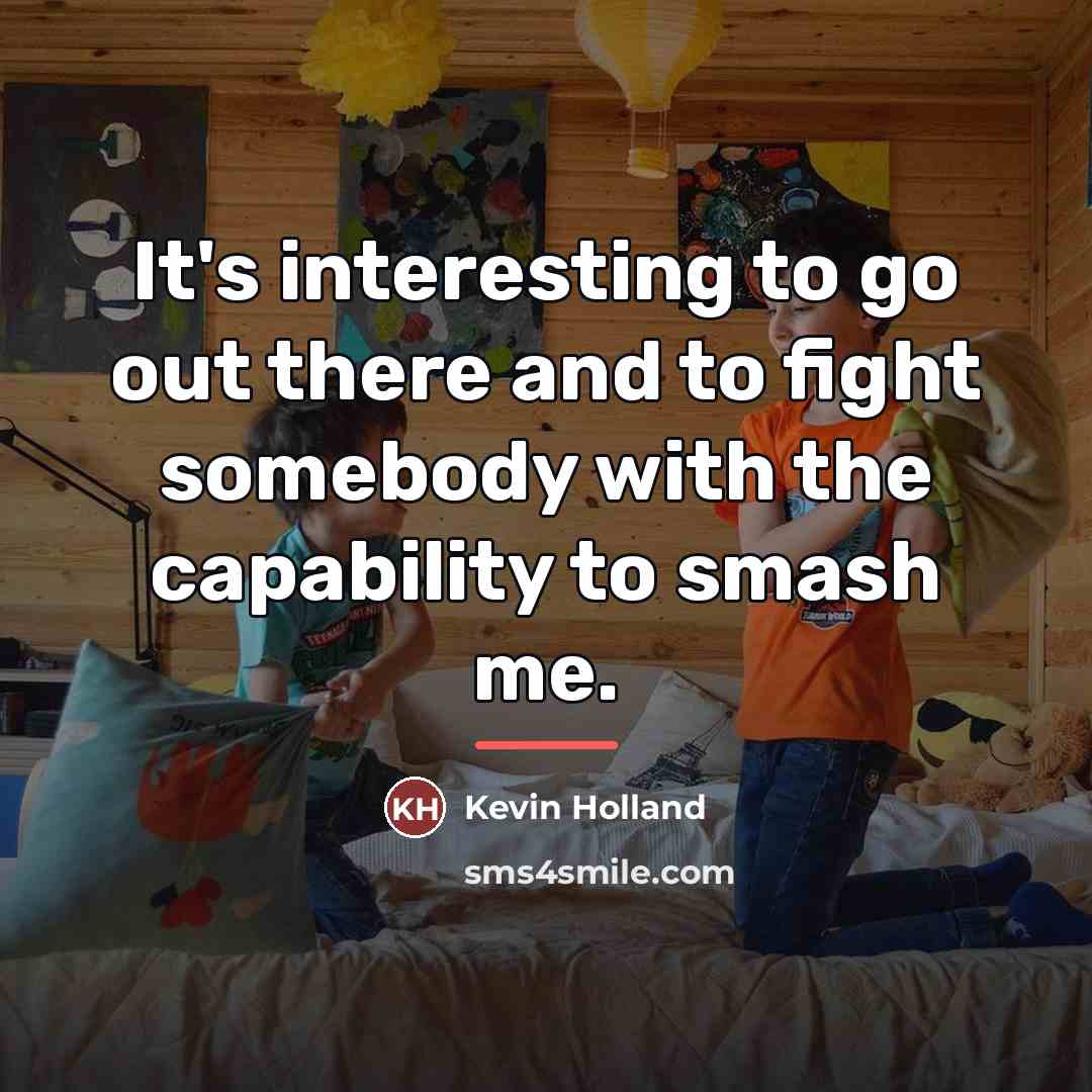 “It's interesting to go out there and to fight somebody…” quote by Kevin Holland