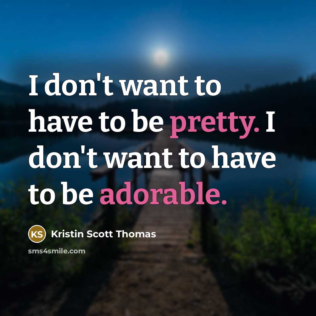 “I don't want to have to be pretty. I don't…” quote by Kristin Scott Thomas