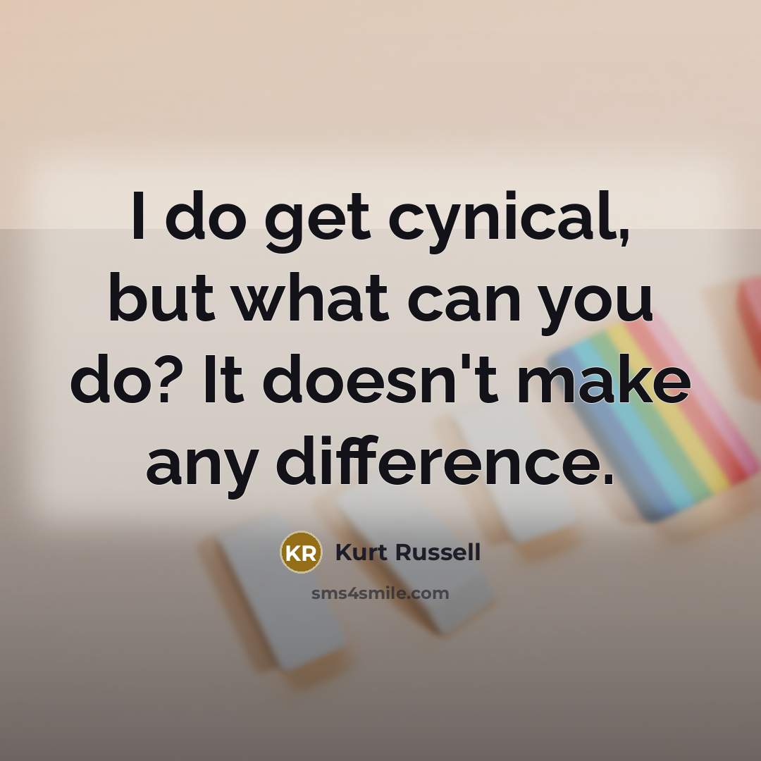 “I do get cynical, but what can you do? It…” quote by Kurt Russell