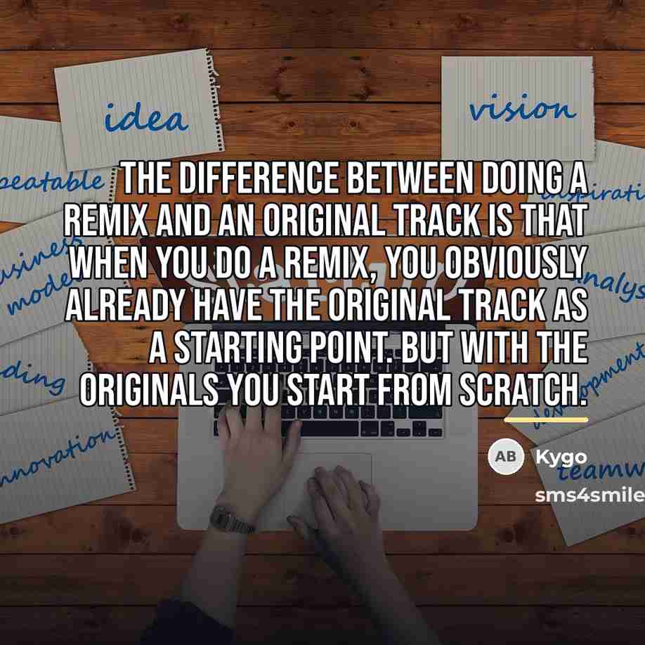 “The difference between doing a remix and an original track…” quote by Kygo