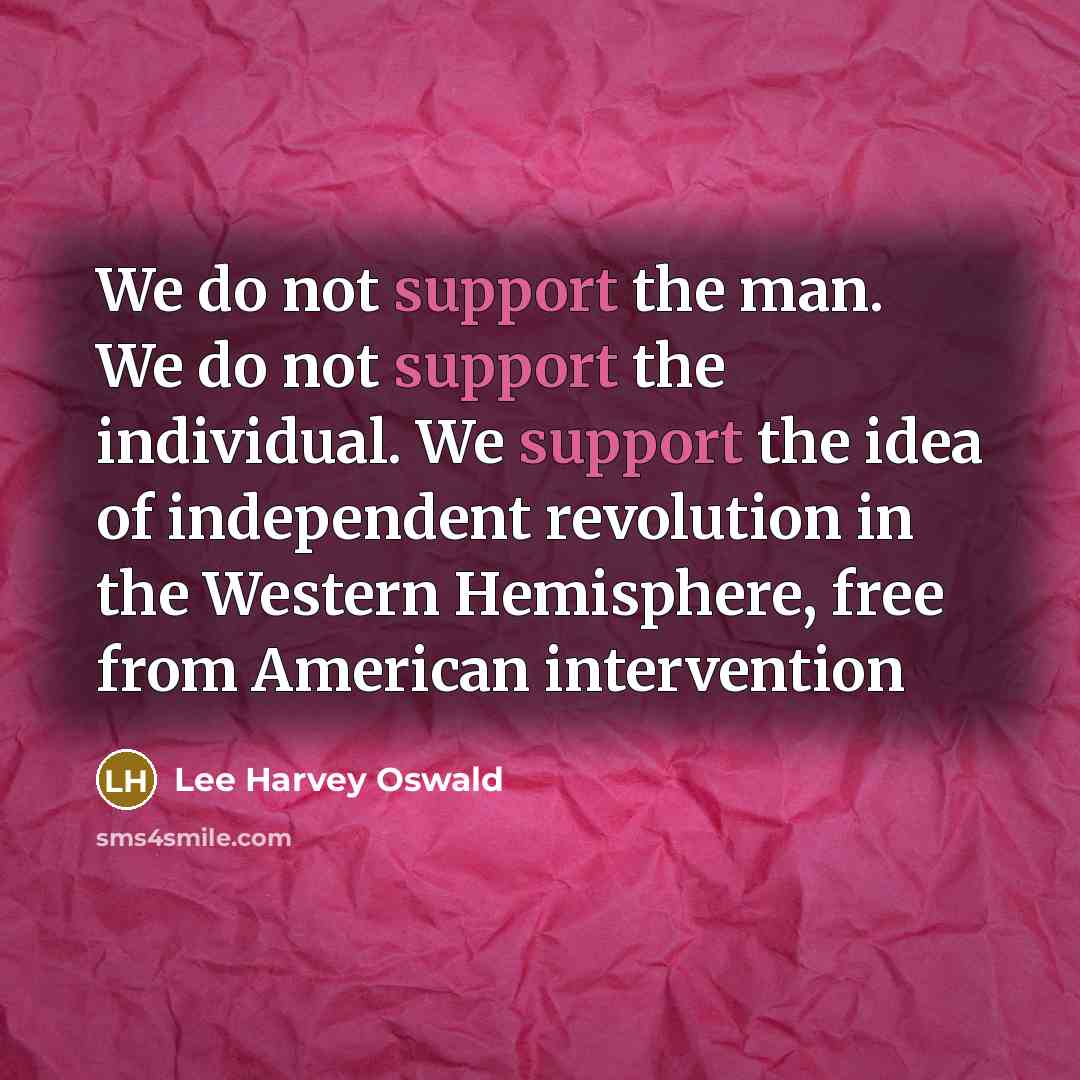 “We do not support the man. We do not support…” quote by Lee Harvey Oswald