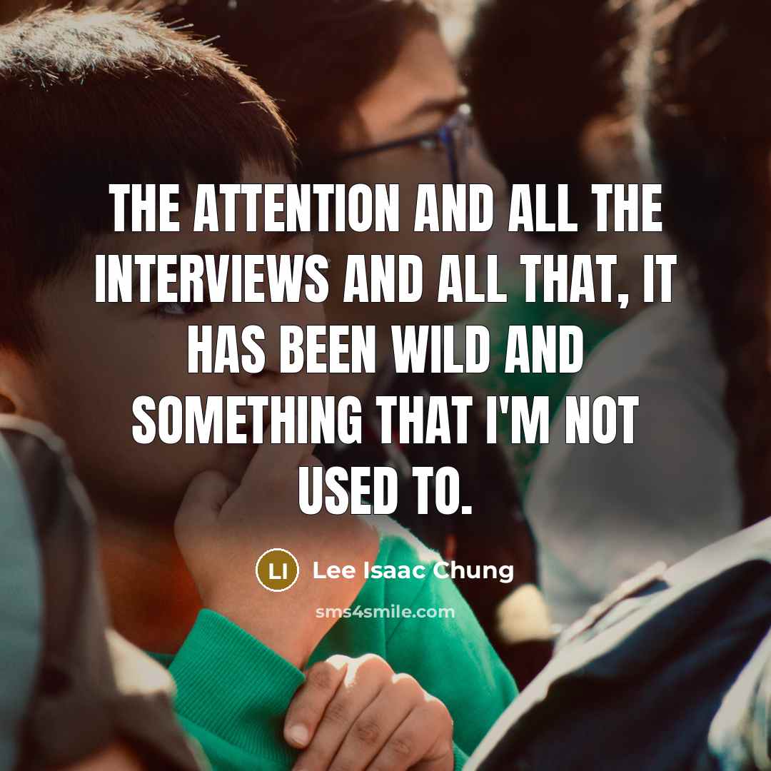 “The attention and all the interviews and all that, it…” quote by Lee Isaac Chung