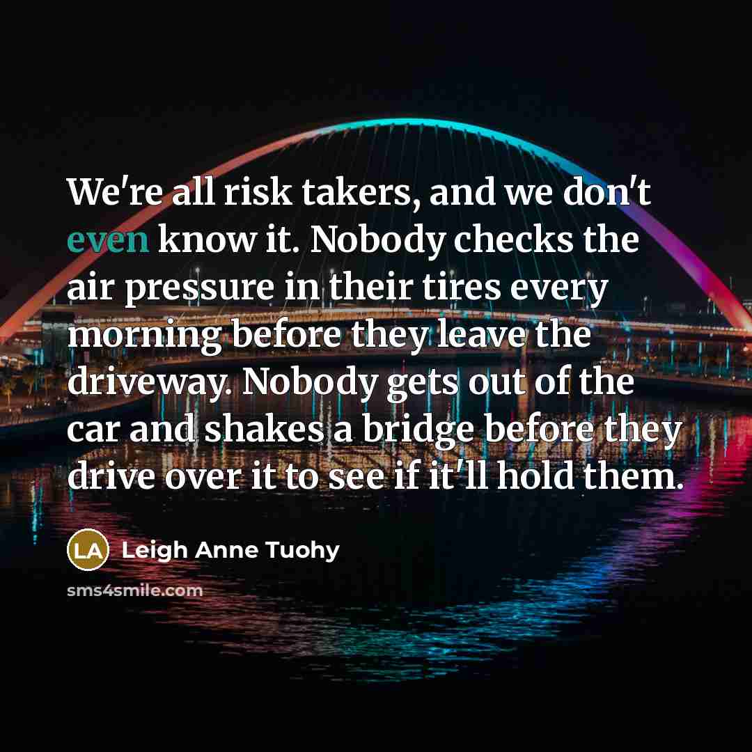 “We're all risk takers, and we don't even know it.…” quote by Leigh Anne Tuohy
