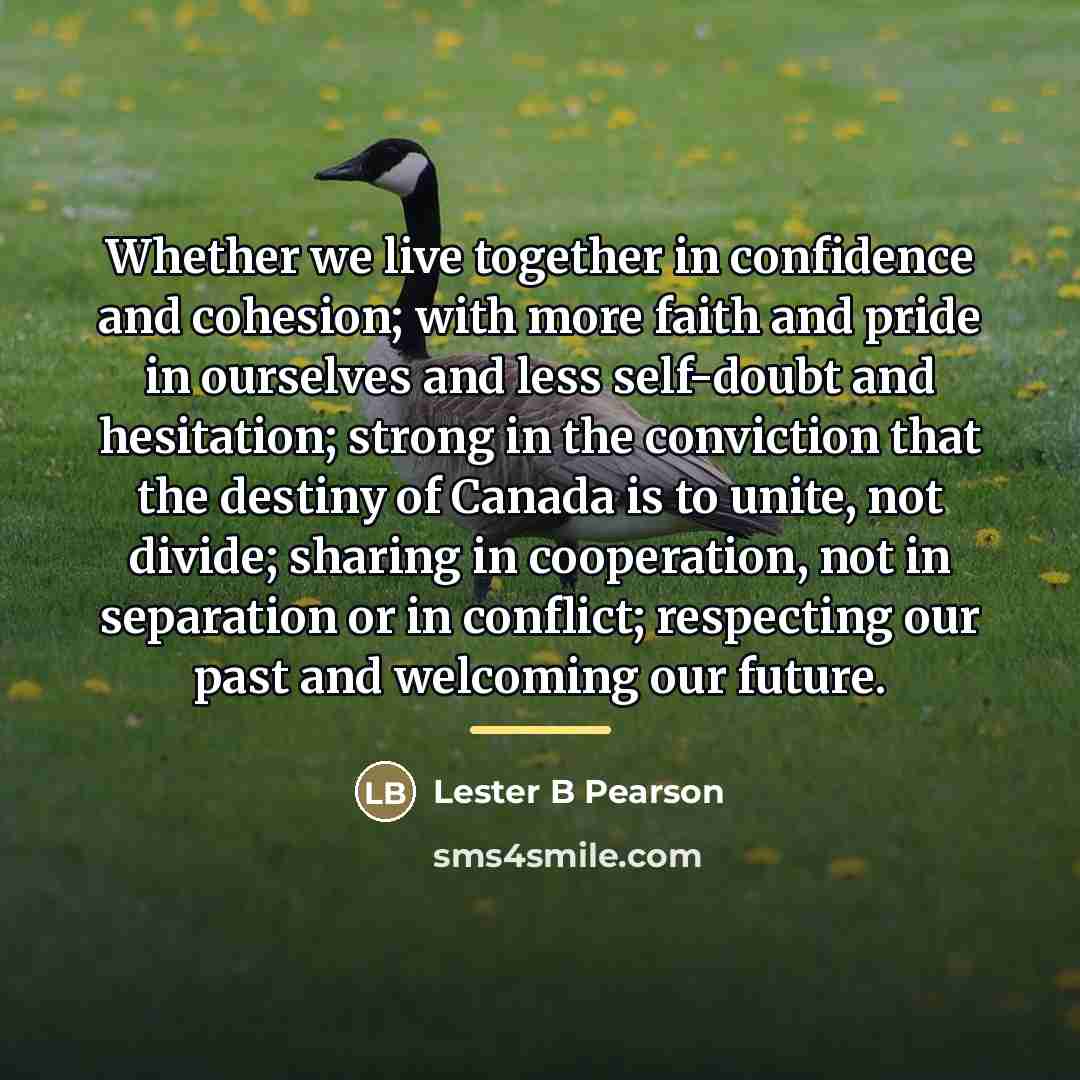 “Whether we live together in confidence and cohesion; with more…” quote by Lester B Pearson