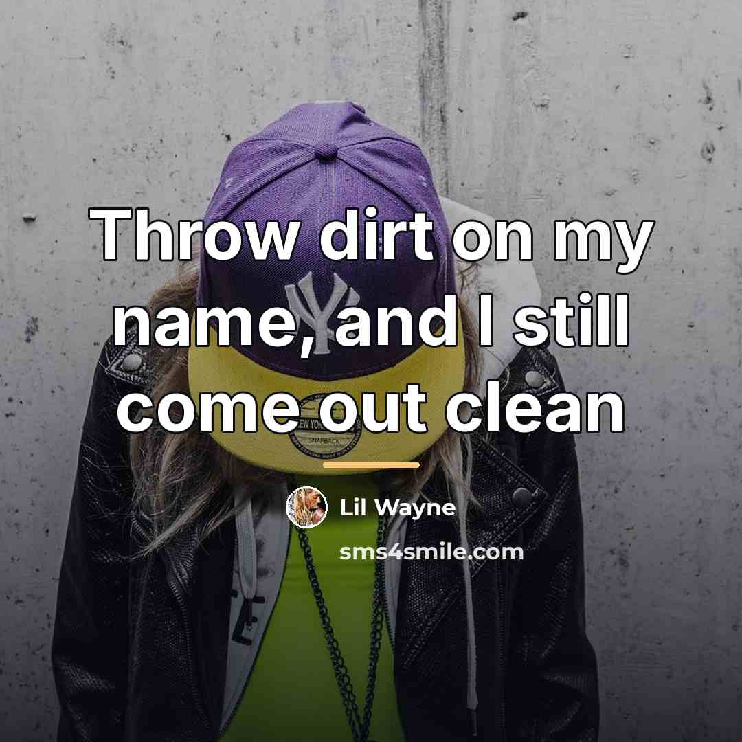 “Throw dirt on my name, and I still come out…” quote by Lil Wayne