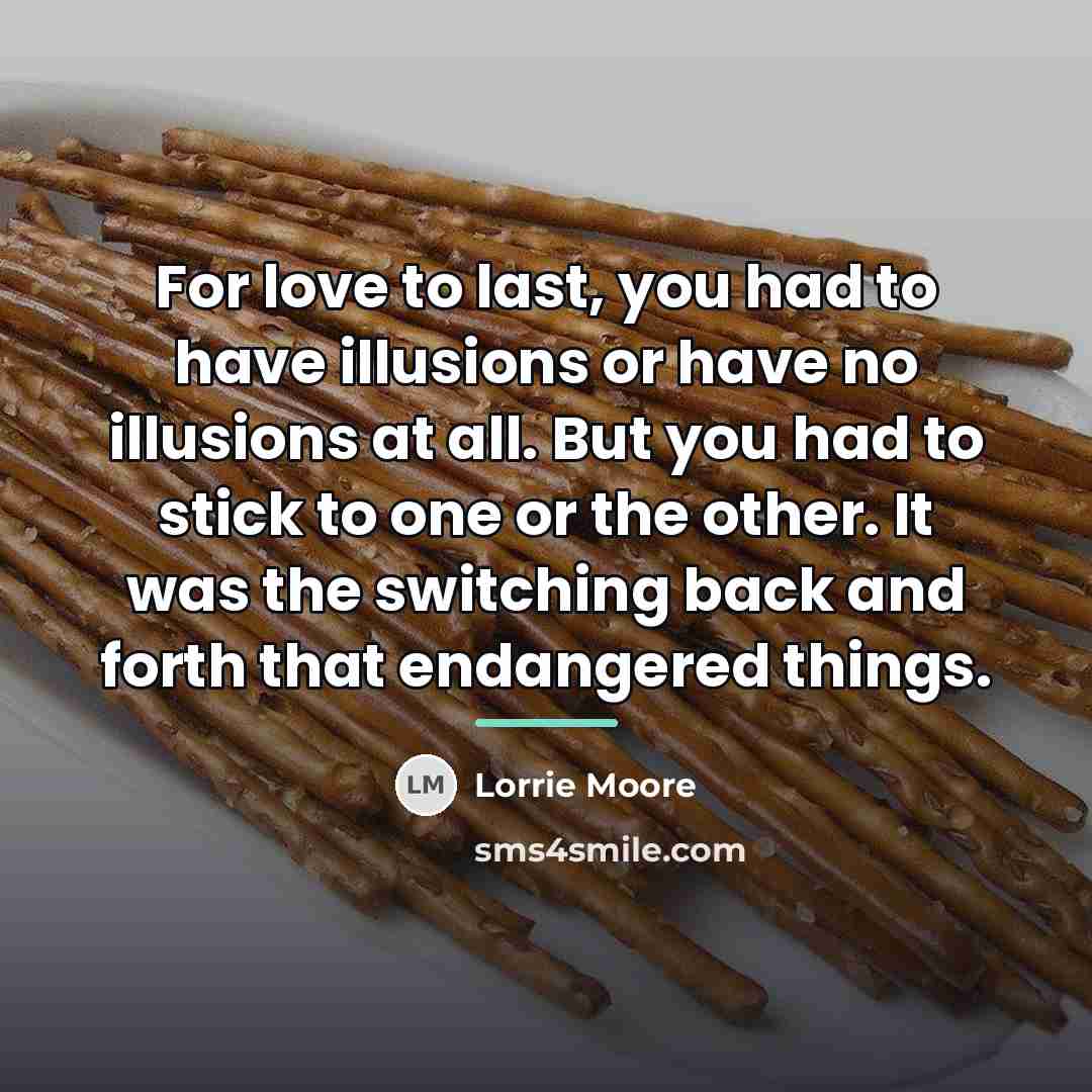 “For love to last, you had to have illusions or…” quote by Lorrie Moore