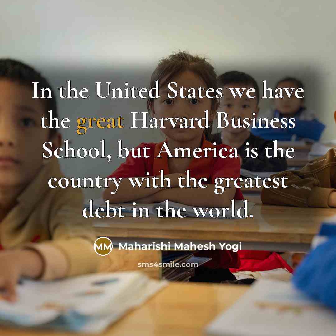 “In the United States we have the great Harvard Business…” quote by Maharishi Mahesh Yogi