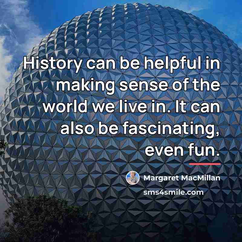 “History can be helpful in making sense of the world…” quote by Margaret MacMillan