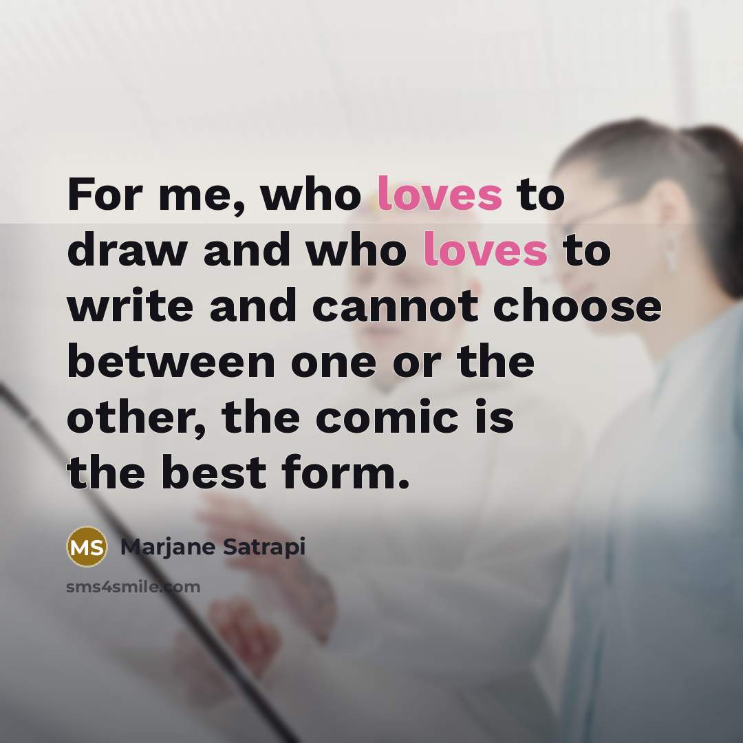 “For me, who loves to draw and who loves to…” quote by Marjane Satrapi